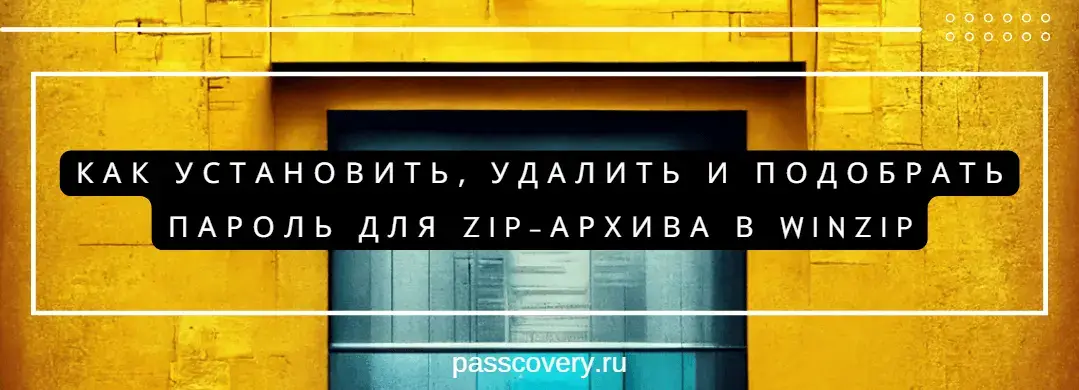 Как установить, удалить и подобрать пароль для Zip-архива в WinZip